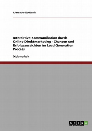 Könyv Interaktive Kommunikation durch Online-Direktmarketing. Chancen und Erfolgsaussichten im Lead Generation Process Alexander Roubanis