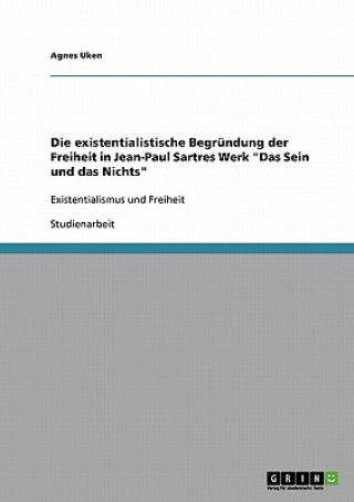 Buch existentialistische Begrundung der Freiheit in Jean-Paul Sartres Werk Das Sein und das Nichts Agnes Uken