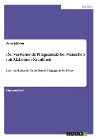 Книга Der Verstehende Pflegeansatz Bei Menschen Mit Alzheimer-Krankheit Arne Mahler