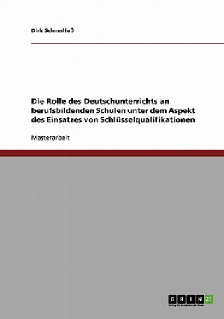 Könyv Rolle des Deutschunterrichts an berufsbildenden Schulen unter dem Aspekt des Einsatzes von Schlusselqualifikationen Dirk Schmalfuß