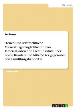 Βιβλίο Steuer- und strafrechtliche Verwertungsmoeglichkeiten von Informationen der Kreditinstitute uber deren Kunden und Mitarbeiter gegenuber den Ermittlung Jan Freyer