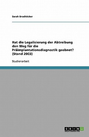 Könyv Hat die Legalisierung der Abtreibung den Weg fur die Praimplantationsdiagnostik geebnet? (Stand 2003) Sarah Brodhäcker