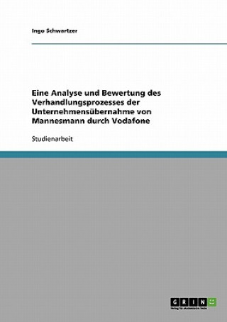 Kniha Eine Analyse und Bewertung des Verhandlungsprozesses der Unternehmensubernahme von Mannesmann durch Vodafone Ingo Schwartzer