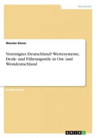 Carte Vereinigtes Deutschland? Wertesysteme, Denk- und Fuhrungsstile in Ost- und Westdeutschland Wencke Elsner