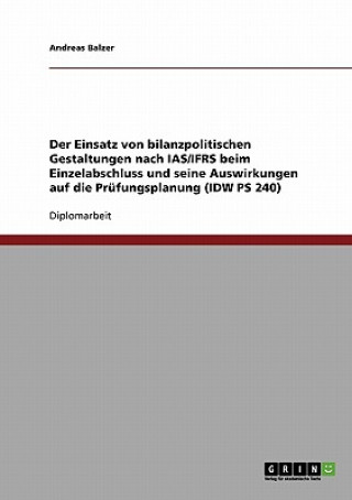 Carte Einsatz von bilanzpolitischen Gestaltungen nach IAS/IFRS beim Einzelabschluss und seine Auswirkungen auf die Prufungsplanung (IDW PS 240) Andreas Balzer
