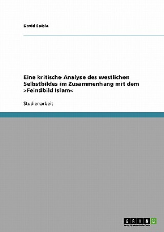 Kniha Eine kritische Analyse des westlichen Selbstbildes im Zusammenhang mit dem Feindbild Islam David Spisla