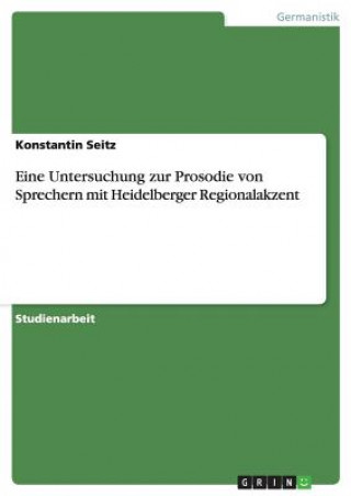 Libro Eine Untersuchung zur Prosodie von Sprechern mit Heidelberger Regionalakzent Konstantin Seitz