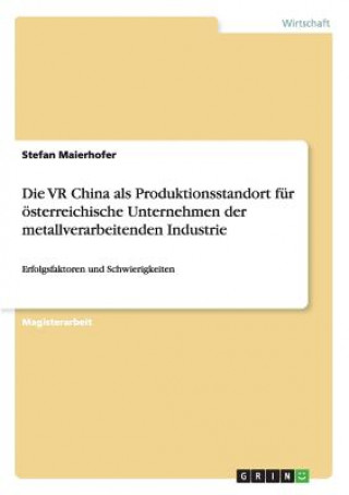 Kniha VR China ALS Produktionsstandort F r  sterreichische Unternehmen Der Metallverarbeitenden Industrie Stefan Maierhofer