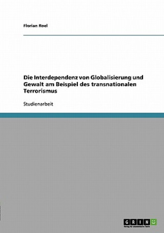 Buch Interdependenz von Globalisierung und Gewalt am Beispiel des transnationalen Terrorismus Florian Roel