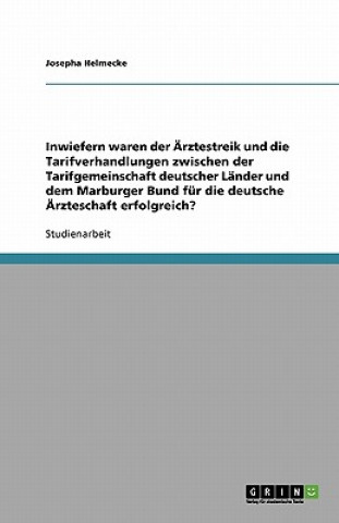 Könyv Inwiefern waren der AErztestreik und die Tarifverhandlungen zwischen der Tarifgemeinschaft deutscher Lander und dem Marburger Bund fur die deutsche AE Josepha Helmecke