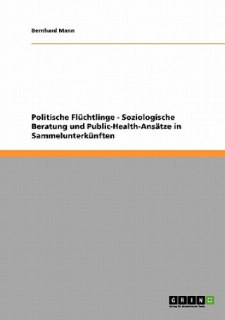 Könyv Politische Fluchtlinge - Soziologische Beratung und Public-Health-Ansatze in Sammelunterkunften Bernhard Mann