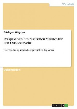Könyv Perspektiven des russischen Marktes für den Ostseeverkehr - Untersuchung anhand ausgewählter Regionen Rüdiger Wegner