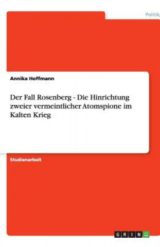 Kniha Fall Rosenberg - Die Hinrichtung zweier vermeintlicher Atomspione im Kalten Krieg Annika Hoffmann