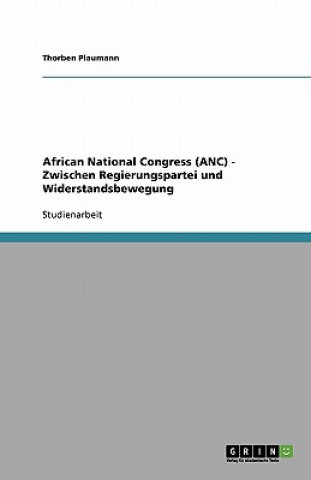 Book African National Congress (ANC) - Zwischen Regierungspartei und Widerstandsbewegung Thorben Plaumann