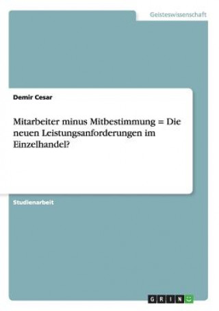 Kniha Mitarbeiter minus Mitbestimmung = Die neuen Leistungsanforderungen im Einzelhandel? Demir Cesar