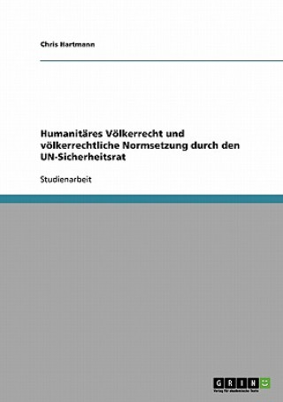 Książka Humanitares Voelkerrecht und voelkerrechtliche Normsetzung durch den UN-Sicherheitsrat Chris Hartmann