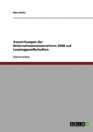 Книга Auswirkungen der Unternehmensteuerreform 2008 auf Leasinggesellschaften Marc Dehn