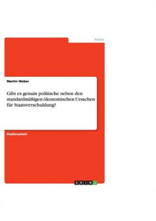 Knjiga Gibt es genuin politische neben den standardmassigen oekonomischen Ursachen fur Staatsverschuldung? Martin Weber