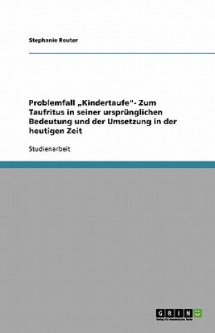 Kniha Problemfall "Kindertaufe"- Zum Taufritus in seiner ursprünglichen Bedeutung und der Umsetzung in der heutigen Zeit Stephanie Reuter