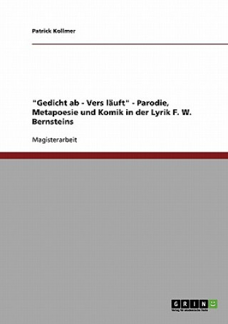 Knjiga Gedicht ab - Vers lauft - Parodie, Metapoesie und Komik in der Lyrik F. W. Bernsteins Patrick Kollmer