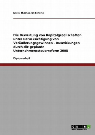 Kniha Bewertung von Kapitalgesellschaften unter Berucksichtigung von Verausserungsgewinnen - Auswirkungen durch die geplante Unternehmenssteuerreform 2008 Mirek Thomas Jan Schulte