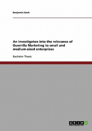 Kniha investigaton into the relevance of Guerrilla Marketing to small and medium-sized enterprises Benjamin Bach