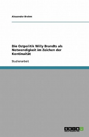 Knjiga Die Ostpolitik Willy Brandts als Notwendigkeit im Zeichen der Kontinuität Alexander Brehm