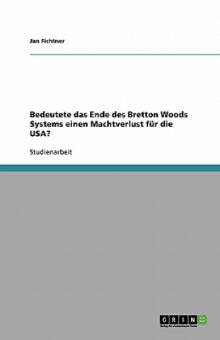Carte Bedeutete das Ende des Bretton Woods Systems einen Machtverlust für die USA? Jan Fichtner