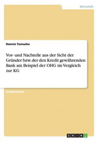 Carte Vor- und Nachteile aus der Sicht der Grunder bzw. der den Kredit gewahrenden Bank am Beispiel der OHG im Vergleich zur KG Dennis Tomurko