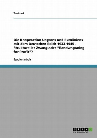 Kniha Kooperation Ungarns und Rumaniens mit dem Deutschen Reich 1933-1945 - Struktureller Zwang oder Bandwagoning for Profit? Toni Jost
