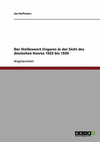 Könyv Stellenwert Ungarns in der Sicht des deutschen Heeres 1933 bis 1939 Jan Hoffmann