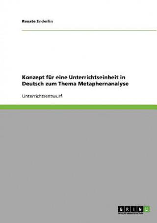 Könyv Konzept fur eine Unterrichtseinheit in Deutsch zum Thema Metaphernanalyse Renate Enderlin