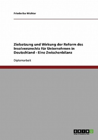 Carte Zielsetzung und Wirkung der Reform des Insolvenzrechts fur Unternehmen in Deutschland - Eine Zwischenbilanz Friederike Wichter