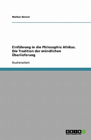 Kniha Einfuhrung in Die Philosophie Afrikas. Die Tradition Der Mundlichen Uberlieferung Markus Renner