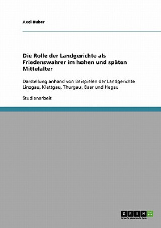 Carte Rolle der Landgerichte als Friedenswahrer im hohen und spaten Mittelalter Axel Huber