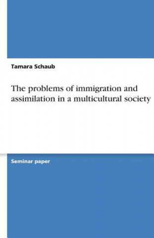 Книга Problems of Immigration and Assimilation in a Multicultural Society Tamara Schaub