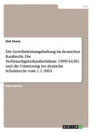 Kniha Gewahrleistungshaftung Im Deutschen Kaufrecht. Die Verbrauchguterkaufrichtlinie 1999/44/Eg Und Die Umsetzung Ins Deutsche Schuldrecht Vom 1.1.2002 Dirk Sturm