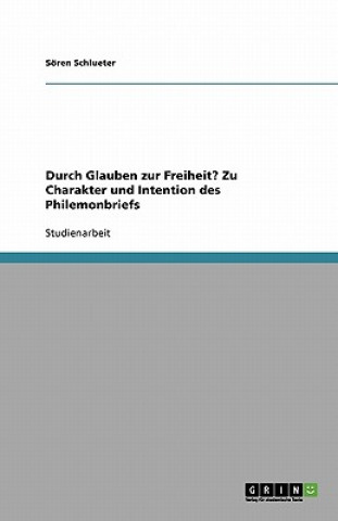 Książka Durch Glauben zur Freiheit? Zu Charakter und Intention des Philemonbriefs Sören Schlueter