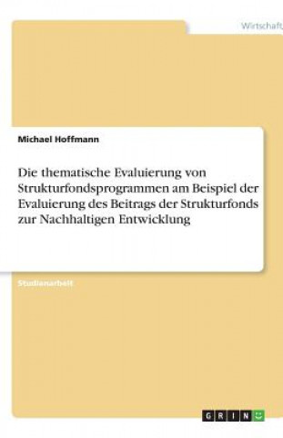 Kniha Die thematische Evaluierung von Strukturfondsprogrammen am Beispiel der Evaluierung des Beitrags der Strukturfonds zur Nachhaltigen Entwicklung Michael Hoffmann