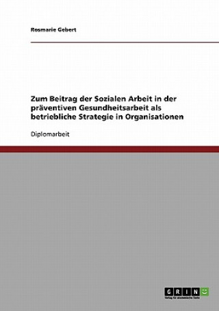 Carte Zum Beitrag der Sozialen Arbeit in der praventiven Gesundheitsarbeit als betriebliche Strategie in Organisationen Rosmarie Gebert