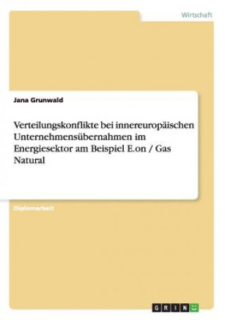 Kniha Verteilungskonflikte bei innereuropaischen Unternehmensubernahmen im Energiesektor am Beispiel E.on / Gas Natural Jana Grunwald