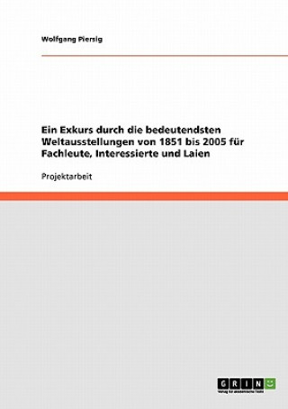 Carte Exkurs durch die bedeutendsten Weltausstellungen von 1851 bis 2005 fur Fachleute, Interessierte und Laien Wolfgang Piersig