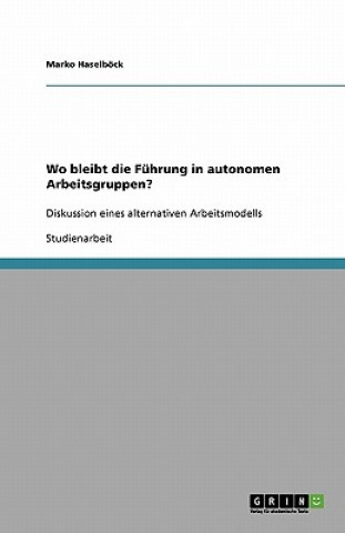 Livre Wo bleibt die Fuhrung in autonomen Arbeitsgruppen? Marko Haselböck