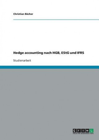 Kniha Hedge Accounting Nach Nationalen Rechnungslegungsvorschriften in Der Handelsbilanz, Steuerbilanz Und Nach Ifrs Christian Bächer