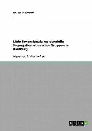Kniha Mehrdimensionale residenzielle Segregation ethnischer Gruppen in Hamburg Werner Grabowski