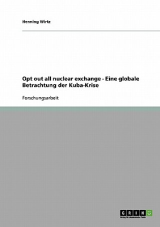 Kniha Opt out all nuclear exchange - Eine globale Betrachtung der Kuba-Krise Henning Wirtz