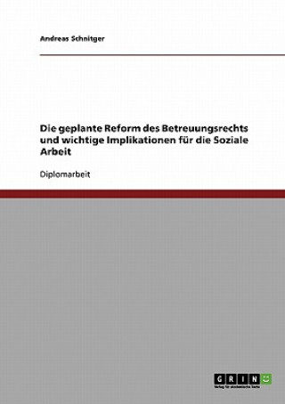 Carte geplante Reform des Betreuungsrechts und wichtige Implikationen fur die Soziale Arbeit Andreas Schnitger