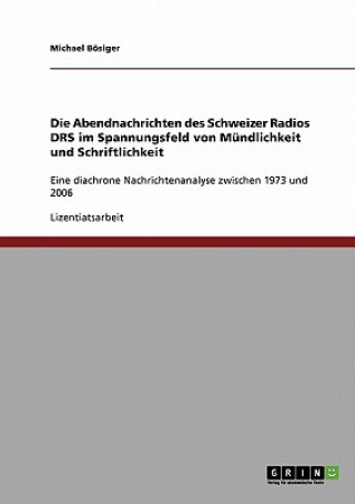 Livre Die Abendnachrichten des Schweizer Radios DRS im Spannungsfeld von Mündlichkeit und Schriftlichkeit Michael Bösiger