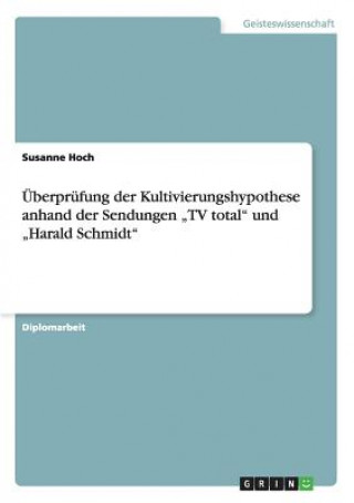 Książka UEberprufung der Kultivierungshypothese anhand der Sendungen "TV total und "Harald Schmidt Susanne Hoch