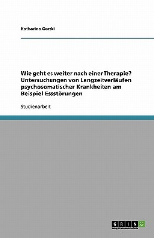 Könyv Wie geht es weiter nach einer Therapie? Untersuchungen von Langzeitverläufen psychosomatischer Krankheiten am Beispiel Essstörungen Katharina Gorski